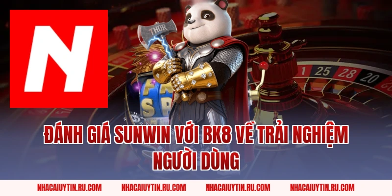 Đánh Giá Sunwin Với BK8 Về Trải Nghiệm Người Dùng
