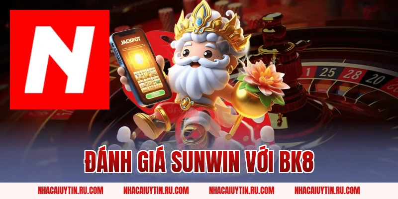 Đánh Giá Sunwin Với BK8 Chi Tiết Và Khách Quan Nhất Năm 2026