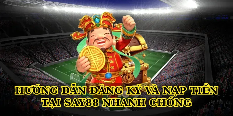Hướng Dẫn Đăng Ký Và Nạp Tiền Tại Say88 Nhanh Chóng